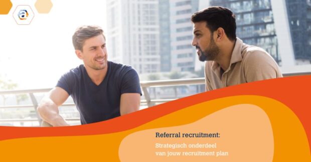 Referral recruitment: Strategisch onderdeel van jouw recruitment plan