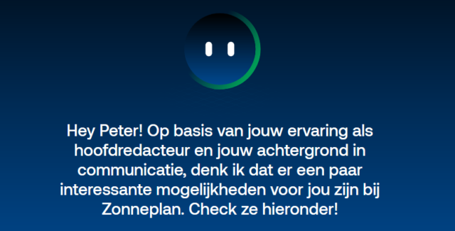 Niet meer scrollen naar een baan die bij je past, maar een A.I.-assistent die je aan de hand van je eigen LinkedIn-profiel op de juiste weg helpt. Dat is wat energiebedrijf Zonneplan belooft op zijn nieuwe vacaturesite. Is dit de toekomst van werkzoeken?